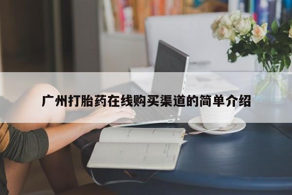 沂水哪里有卖打胎药的私人店广州打胎药在线购买渠道的简单介绍